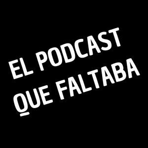 EL PODCAST QUE FALTABA